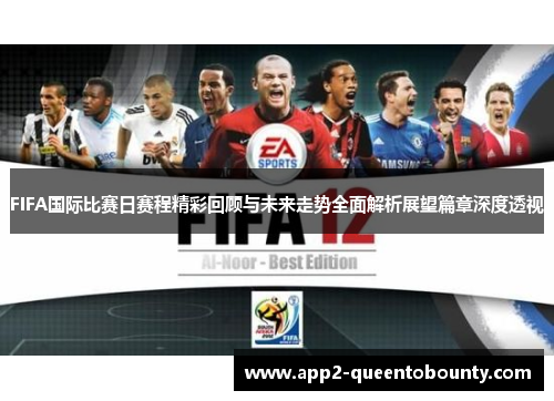 FIFA国际比赛日赛程精彩回顾与未来走势全面解析展望篇章深度透视