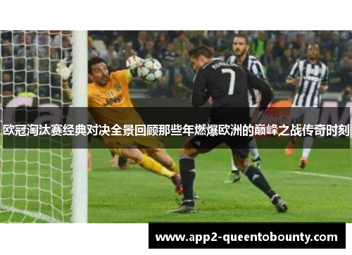 欧冠淘汰赛经典对决全景回顾那些年燃爆欧洲的巅峰之战传奇时刻