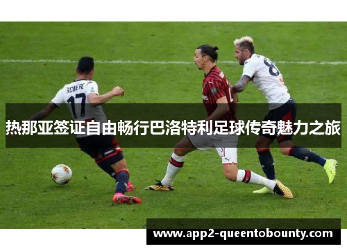 热那亚签证自由畅行巴洛特利足球传奇魅力之旅